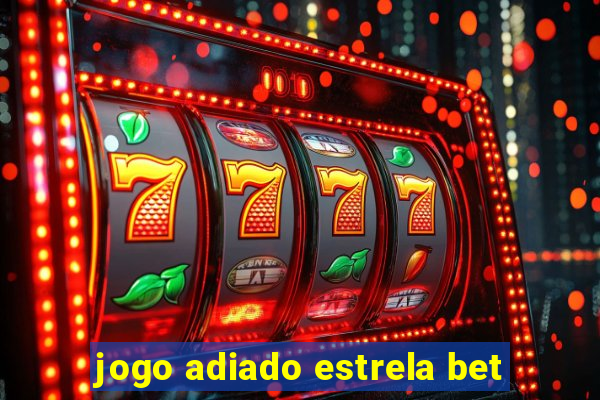 jogo adiado estrela bet